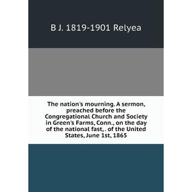 Книга The nation's mourning. A sermon, preached before the Congregational Church and Society in Green's Farms, Conn., on the day of the national fast,
Книга The nation's mourning. A sermon, preached before the Congregational Church and Society in Green's Farms, Conn., on the day of the national fast,