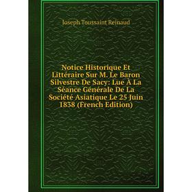 Книга Notice Historique Et littéraire Sur M Le Baron Silvestre De Sacy: Lue À La Séance Générale De La Société Asiatique Le 25 Juin 1838
Книга Notice Historique Et littéraire Sur M Le Baron Silvestre De Sacy: Lue À La Séance Générale De La Société Asiatique Le 25 Juin 1838