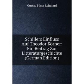 Книга Schillers Einfluss Auf Theodor Körner: Ein Beitrag Zur Litteraturgeschichte (German Edition)
Книга Schillers Einfluss Auf Theodor Körner: Ein Beitrag Zur Litteraturgeschichte (German Edition)