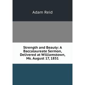 Книга Strength and Beauty: A Baccalaureate Sermon, Delivered at Williamstown, Ms. August 17, 1851
Книга Strength and Beauty: A Baccalaureate Sermon, Delivered at Williamstown, Ms. August 17, 1851