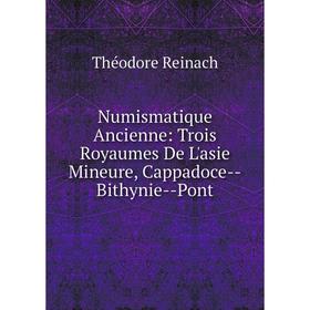Книга Numismatique Ancienne: Trois Royaumes De L'asie Mineure, Cappadoce — Bithynie — Pont
Книга Numismatique Ancienne: Trois Royaumes De L'asie Mineure, Cappadoce — Bithynie — Pont