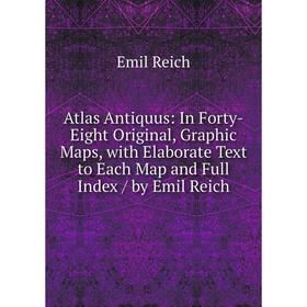Книга Atlas Antiquus: In Forty-Eight Original, Graphic Maps, with Elaborate Text to Each Map and Full Index / by Emil Reich
Книга Atlas Antiquus: In Forty-Eight Original, Graphic Maps, with Elaborate Text to Each Map and Full Index / by Emil Reich