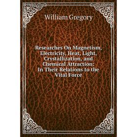 Книга Researches On Magnetism, Electricity, Heat, Light, Crystallization, and Chemical Attraction: In Their Relations to the Vital Force
Книга Researches On Magnetism, Electricity, Heat, Light, Crystallization, and Chemical Attraction: In Their Relations to the Vital Force