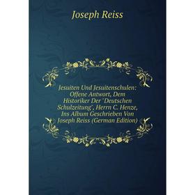 Книга Jesuiten Und Jesuitenschulen: Offene Antwort, Dem Historiker Der Deutschen Schulzeitung, Herrn C. Henze, Ins Album Geschrieben Von Joseph Reiss
Книга Jesuiten Und Jesuitenschulen: Offene Antwort, Dem Historiker Der Deutschen Schulzeitung, Herrn C. Henze, Ins Album Geschrieben Von Joseph Reiss