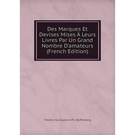 Книга Des Marques Et Devises Mises À Leurs Livres Par Un Grand Nombre D'amateurs (French Edition)
Книга Des Marques Et Devises Mises À Leurs Livres Par Un Grand Nombre D'amateurs (French Edition)