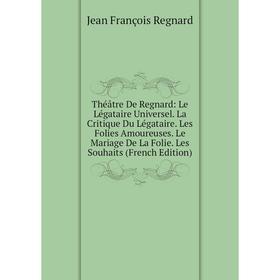 Книга Théâtre De Regnard: Le Légataire Universel. La Critique Du Légataire. Les Folies Amoureuses. Le Mariage De La Folie. Les Souhaits (French Editio
Книга Théâtre De Regnard: Le Légataire Universel. La Critique Du Légataire. Les Folies Amoureuses. Le Mariage De La Folie. Les Souhaits (French Editio