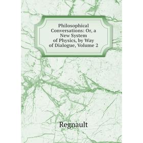 Книга Philosophical Conversations: Or, a New System of Physics, by Way of Dialogue, Volume 2
Книга Philosophical Conversations: Or, a New System of Physics, by Way of Dialogue, Volume 2