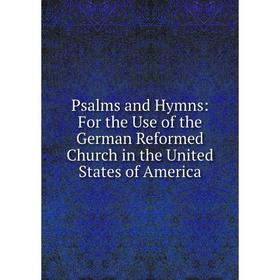 Книга Psalms and Hymns: For the Use of the German Reformed Church in the United States of America
Книга Psalms and Hymns: For the Use of the German Reformed Church in the United States of America