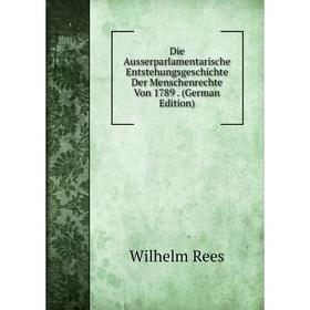Книга Die Ausserparlamentarische Entstehungsgeschichte Der Menschenrechte Von 1789. (German Edition)
Книга Die Ausserparlamentarische Entstehungsgeschichte Der Menschenrechte Von 1789. (German Edition)