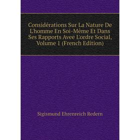 Книга Considérations Sur La Nature De L'homme En Soi-Même Et Dans Ses Rapports Avee L'ordre Social, Volume 1 (French Edition)
Книга Considérations Sur La Nature De L'homme En Soi-Même Et Dans Ses Rapports Avee L'ordre Social, Volume 1 (French Edition)