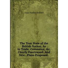 Книга The True State of the British Nation, As to Trade, Commerce, &c. Clearly Pourtrayed: And New. Plans Proposed.
Книга The True State of the British Nation, As to Trade, Commerce, &c. Clearly Pourtrayed: And New. Plans Proposed.
