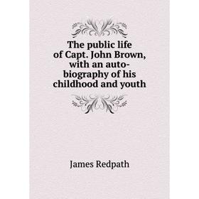 Книга The public life of Capt. John Brown, with an auto-biography of his childhood and youth
Книга The public life of Capt. John Brown, with an auto-biography of his childhood and youth