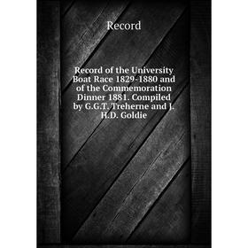 Книга Record of the University Boat Race 1829-1880 and of the Commemoration Dinner 1881. Compiled by G.G.T. Treherne and J.H.D. Goldie
Книга Record of the University Boat Race 1829-1880 and of the Commemoration Dinner 1881. Compiled by G.G.T. Treherne and J.H.D. Goldie