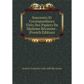 Книга Souvenirs Et Correspondance Tirés Des Papiers De Madame Récamier. (French Edition)
Книга Souvenirs Et Correspondance Tirés Des Papiers De Madame Récamier. (French Edition)