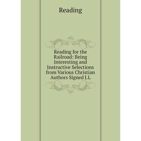 Книга Reading for the Railroad: Being Interesting and Instructive Selections from Various Christian Authors Signed J.L
Книга Reading for the Railroad: Being Interesting and Instructive Selections from Various Christian Authors Signed J.L