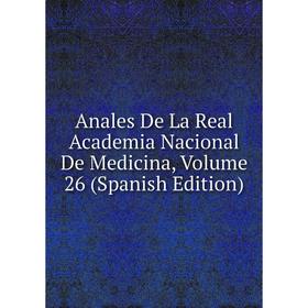 Книга Anales De La Real Academia Nacional De Medicina, Volume 26 (Spanish Edition)
Книга Anales De La Real Academia Nacional De Medicina, Volume 26 (Spanish Edition)