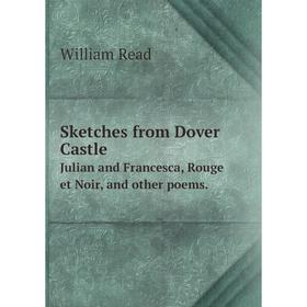 Книга Sketches from Dover CastleJulian and Francesca, Rouge et Noir, and other poems
Книга Sketches from Dover CastleJulian and Francesca, Rouge et Noir, and other poems