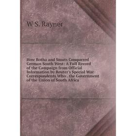 Книга How Botha and Smuts Conquered German South West: A Full Record of the Campaign from Official Information by Reuter's Special War Correspondents
Книга How Botha and Smuts Conquered German South West: A Full Record of the Campaign from Official Information by Reuter's Special War Correspondents