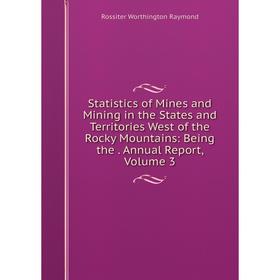 Книга Statistics of Mines and Mining in the States and Territories West of the Rocky Mountains: Being the. Annual Report, Volume 3
Книга Statistics of Mines and Mining in the States and Territories West of the Rocky Mountains: Being the. Annual Report, Volume 3
