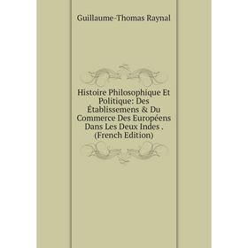 Книга Histoire Philosophique Et Politique: Des Établissemens Du Commerce Des Européens Dans Les Deux Indes. (French Edition)
Книга Histoire Philosophique Et Politique: Des Établissemens Du Commerce Des Européens Dans Les Deux Indes. (French Edition)