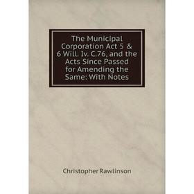 Книга The Municipal Corporation Act 5 6 Will. Iv. C.76, and the Acts Since Passed for Amending the Same: With Notes
Книга The Municipal Corporation Act 5 6 Will. Iv. C.76, and the Acts Since Passed for Amending the Same: With Notes