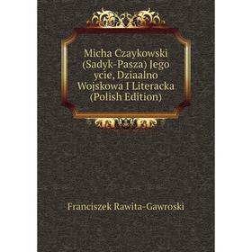 Книга Micha Czaykowski (Sadyk-Pasza) Jego ycie, Dziaalno Wojskowa I Literacka (Polish Edition)
Книга Micha Czaykowski (Sadyk-Pasza) Jego ycie, Dziaalno Wojskowa I Literacka (Polish Edition)