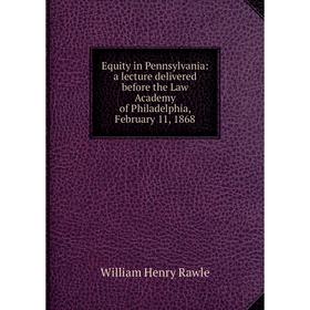 Книга Equity in Pennsylvania: a lecture delivered before the Law Academy of Philadelphia, February 11, 1868
Книга Equity in Pennsylvania: a lecture delivered before the Law Academy of Philadelphia, February 11, 1868