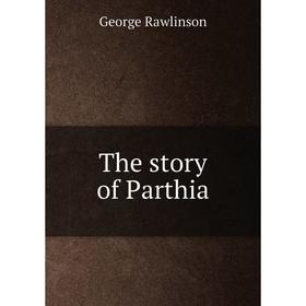 Книга The story of Parthia 
Книга The story of Parthia