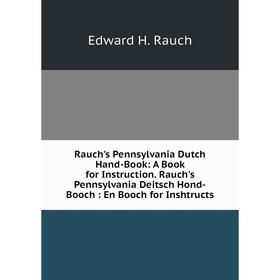 Книга Rauch's Pennsylvania Dutch Hand-Book: A Book for Instruction. Rauch's Pennsylvania Deitsch Hond-Booch: En Booch for Inshtructs
Книга Rauch's Pennsylvania Dutch Hand-Book: A Book for Instruction. Rauch's Pennsylvania Deitsch Hond-Booch: En Booch for Inshtructs