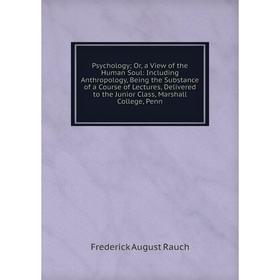 Книга Psychology; Or, a View of the Human Soul: Including Anthropology, Being the Substance of a Course of Lectures, Delivered to the Junior Class, Ma
Книга Psychology; Or, a View of the Human Soul: Including Anthropology, Being the Substance of a Course of Lectures, Delivered to the Junior Class, Ma