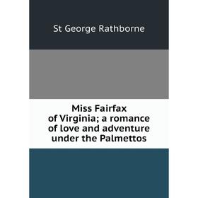 Книга Miss Fairfax of Virginia; a Romance of love and adventure under the Palmettos
Книга Miss Fairfax of Virginia; a Romance of love and adventure under the Palmettos