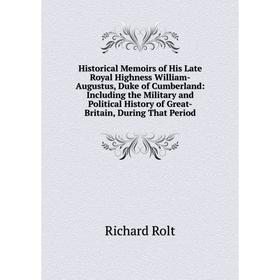 Книга Historical Memoirs of His Late Royal Highness William-Augustus, Duke of Cumberland: Including the Military and Political History of Great-Britai
Книга Historical Memoirs of His Late Royal Highness William-Augustus, Duke of Cumberland: Including the Military and Political History of Great-Britai