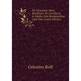 Книга De Corporum Motu Rectilineo: Et Curvilineo in Mediis Non Resistentibus Libri Duo (Latin Edition)
Книга De Corporum Motu Rectilineo: Et Curvilineo in Mediis Non Resistentibus Libri Duo (Latin Edition)