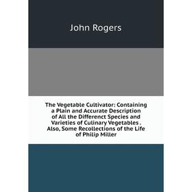 Книга The Vegetable Cultivator: Containing a Plain and Accurate Description of All the Differenct Species and Varieties of Culinary Vegetables. Also,
Книга The Vegetable Cultivator: Containing a Plain and Accurate Description of All the Differenct Species and Varieties of Culinary Vegetables. Also,