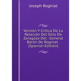 Книга Versión Y Crítica De La Relación Del Sitio De Zaragoza Del. General Barón De Rogniat. (Spanish Edition)
Книга Versión Y Crítica De La Relación Del Sitio De Zaragoza Del. General Barón De Rogniat. (Spanish Edition)
