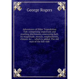 Книга Adventures of Elder Triptolemus Tub: comprising important and startling disclosures concerning hell, its magnitude, morals, employments, climate
Книга Adventures of Elder Triptolemus Tub: comprising important and startling disclosures concerning hell, its magnitude, morals, employments, climate