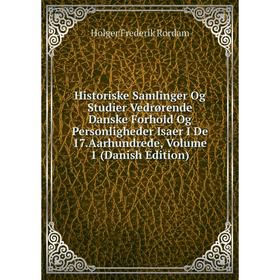Книга Historiske Samlinger Og Studier Vedrørende Danske Forhold Og Personligheder Isaer I De 17.Aarhundrede, Volume 1 (Danish Edition)
Книга Historiske Samlinger Og Studier Vedrørende Danske Forhold Og Personligheder Isaer I De 17.Aarhundrede, Volume 1 (Danish Edition)