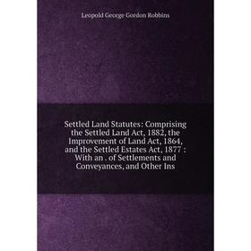 Книга Settled Land Statutes: Comprising the Settled Land Act, 1882, the Improvement of Land Act, 1864, and the Settled Estates Act, 1877: With an. of
Книга Settled Land Statutes: Comprising the Settled Land Act, 1882, the Improvement of Land Act, 1864, and the Settled Estates Act, 1877: With an. of