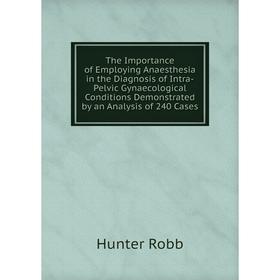 Книга The Importance of Employing Anaesthesia in the Diagnosis of Intra-Pelvic Gynaecological Conditions Demonstrated by an Analysis of 240 Cases
Книга The Importance of Employing Anaesthesia in the Diagnosis of Intra-Pelvic Gynaecological Conditions Demonstrated by an Analysis of 240 Cases