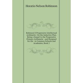 Книга Robinson'S Progressive Intellectual Arithmetic: On the Inductive Plan. Being a Sequel to the Progressive Primary Arithmetic. and Designed for th
Книга Robinson'S Progressive Intellectual Arithmetic: On the Inductive Plan. Being a Sequel to the Progressive Primary Arithmetic. and Designed for th