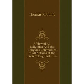 Книга A View of All Religions: And the Religious Ceremonies of All Nations at the Present Day, Parts 1-4
Книга A View of All Religions: And the Religious Ceremonies of All Nations at the Present Day, Parts 1-4