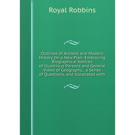 Книга Outlines of Ancient and Modern History On a New Plan: Embracing Biographical Notices of Illustrious Persons and General Views of Geography, a Se
Книга Outlines of Ancient and Modern History On a New Plan: Embracing Biographical Notices of Illustrious Persons and General Views of Geography, a Se