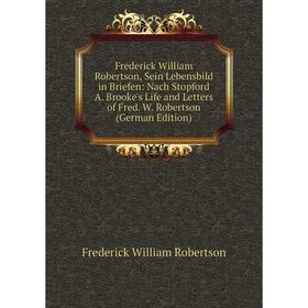Книга Frederick William Robertson, Sein Lebensbild in Briefen: Nach Stopford A. Brooke's Life and Letters of Fred. W. Robertson (German Edition)
Книга Frederick William Robertson, Sein Lebensbild in Briefen: Nach Stopford A. Brooke's Life and Letters of Fred. W. Robertson (German Edition)