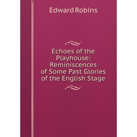 Книга Echoes of the Playhouse: Reminiscences of Some Past Glories of the English Stage
Книга Echoes of the Playhouse: Reminiscences of Some Past Glories of the English Stage