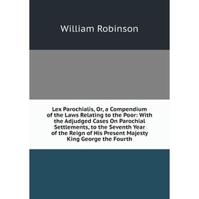 Книга Lex Parochialis, Or, a Compendium of the Laws Relating to the Poor: With the Adjudged Cases On Parochial Settlements, to the Seventh Year of the
Книга Lex Parochialis, Or, a Compendium of the Laws Relating to the Poor: With the Adjudged Cases On Parochial Settlements, to the Seventh Year of the