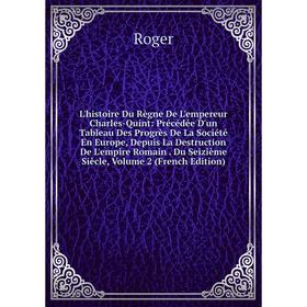 Книга L'histoire Du Règne De L'empereur Charles-Quint: Précédée D'un Tableau Des Progrès De La Société En Europe, Depuis La Destruction De L'empire Ro
Книга L'histoire Du Règne De L'empereur Charles-Quint: Précédée D'un Tableau Des Progrès De La Société En Europe, Depuis La Destruction De L'empire Ro