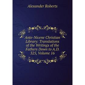 Книга Ante-Nicene Christian Library: Translations of the Writings of the Fathers Down to A.D. 325, Volume 16
Книга Ante-Nicene Christian Library: Translations of the Writings of the Fathers Down to A.D. 325, Volume 16