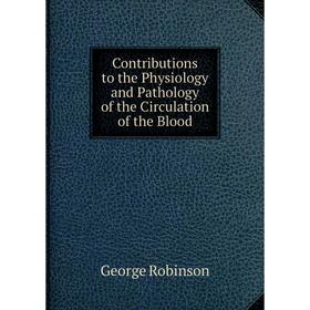 Книга Contributions to the Physiology and Pathology of the Circulation of the Blood
Книга Contributions to the Physiology and Pathology of the Circulation of the Blood
