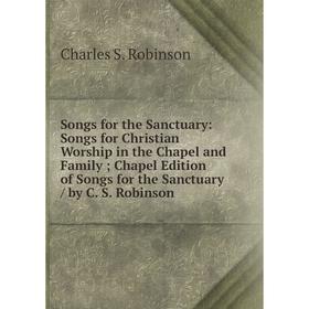 Книга Songs for the Sanctuary: Songs for Christian Worship in the Chapel and Family; Chapel Edition of Songs for the Sanctuary / by C. S. Robinson
Книга Songs for the Sanctuary: Songs for Christian Worship in the Chapel and Family; Chapel Edition of Songs for the Sanctuary / by C. S. Robinson