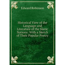 Книга Historical View of the Language and Literature of the Slavic Nations: With a Sketch of Their Popular Poetry
Книга Historical View of the Language and Literature of the Slavic Nations: With a Sketch of Their Popular Poetry